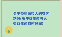 兔子益生菌和人的有区别吗(兔子益生菌与人类益生菌有何异同)