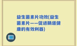 益生菌素片功效(益生菌素片——促进肠道健康的有效利器)