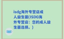 isdg海外专营店成人益生菌(ISDG海外专营店：您的成人益生菌选择。)