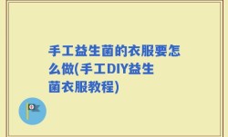手工益生菌的衣服要怎么做(手工DIY益生菌衣服教程)