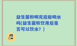 益生菌粉喝完后能喝水吗(益生菌粉饮用后是否可以饮水？)