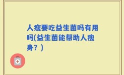 人瘦要吃益生菌吗有用吗(益生菌能帮助人瘦身？)