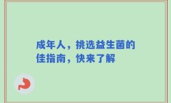 成年人，挑选益生菌的佳指南，快来了解