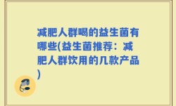 减肥人群喝的益生菌有哪些(益生菌推荐：减肥人群饮用的几款产品)