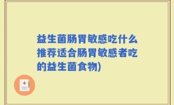 益生菌肠胃敏感吃什么推荐适合肠胃敏感者吃的益生菌食物)