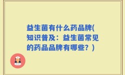 益生菌有什么药品牌(知识普及：益生菌常见的药品品牌有哪些？)