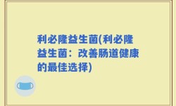 利必隆益生菌(利必隆益生菌：改善肠道健康的最佳选择)