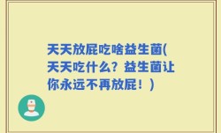天天放屁吃啥益生菌(天天吃什么？益生菌让你永远不再放屁！)