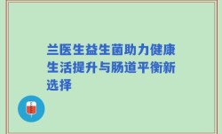 兰医生益生菌助力健康生活提升与肠道平衡新选择