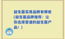益生菌实用品牌有哪些(益生菌品牌推荐：让你选择靠谱的益生菌产品！)