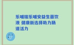 乐哺瑞乐哺安益生菌饮液 健康新选择助力肠道活力