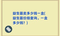 益生菌卖多少钱一盒(益生菌价格查询，一盒多少钱？)