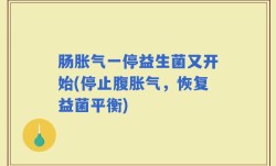 肠胀气一停益生菌又开始(停止腹胀气，恢复益菌平衡)