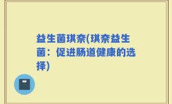 益生菌琪奈(琪奈益生菌：促进肠道健康的选择)