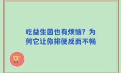 吃益生菌也有烦恼？为何它让你排便反而不畅