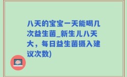八天的宝宝一天能喝几次益生菌_新生儿八天大，每日益生菌摄入建议次数)