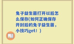 兔子益生菌打开以后怎么保存(如何正确保存开封后的兔子益生菌，小技巧get！)