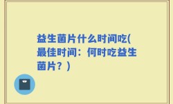 益生菌片什么时间吃(最佳时间：何时吃益生菌片？)