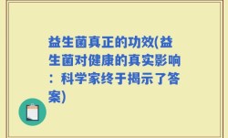 益生菌真正的功效(益生菌对健康的真实影响：科学家终于揭示了答案)