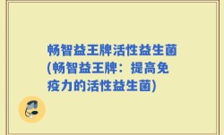 畅智益王牌活性益生菌(畅智益王牌：提高免疫力的活性益生菌)