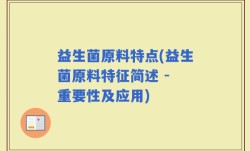 益生菌原料特点(益生菌原料特征简述 - 重要性及应用)