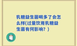 乳糖益生菌喝多了会怎么样(过量饮用乳糖益生菌有何影响？)