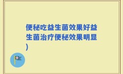 便秘吃益生菌效果好益生菌治疗便秘效果明显)