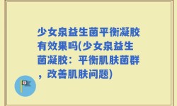 少女泉益生菌平衡凝胶有效果吗(少女泉益生菌凝胶：平衡肌肤菌群，改善肌肤问题)