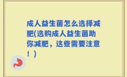 成人益生菌怎么选择减肥(选购成人益生菌助你减肥，这些需要注意！)