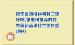 益生菌张继科诺特兰德好喝(张继科推荐的益生菌新品诺特兰德口感超好)