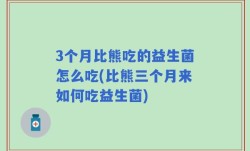 3个月比熊吃的益生菌怎么吃(比熊三个月来如何吃益生菌)