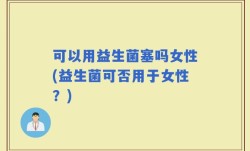 可以用益生菌塞吗女性(益生菌可否用于女性？)