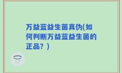 万益蓝益生菌真伪(如何判断万益蓝益生菌的正品？)