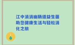 江中消消幽肠道益生菌助您健康生活与轻松消化之旅