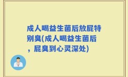 成人喝益生菌后放屁特别臭(成人喝益生菌后，屁臭到心灵深处)