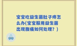 宝宝吃益生菌肚子疼怎么办(宝宝服用益生菌出现腹痛如何处理？)