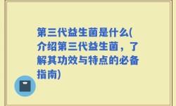 第三代益生菌是什么(介绍第三代益生菌，了解其功效与特点的必备指南)