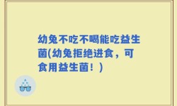 幼兔不吃不喝能吃益生菌(幼兔拒绝进食，可食用益生菌！)