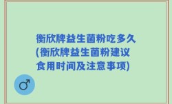 衡欣牌益生菌粉吃多久(衡欣牌益生菌粉建议食用时间及注意事项)