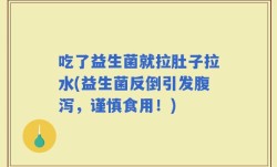 吃了益生菌就拉肚子拉水(益生菌反倒引发腹泻，谨慎食用！)