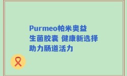 Purmeo帕米奥益生菌胶囊 健康新选择助力肠道活力