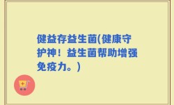 健益存益生菌(健康守护神！益生菌帮助增强免疫力。)