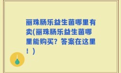 丽珠肠乐益生菌哪里有卖(丽珠肠乐益生菌哪里能购买？答案在这里！)
