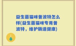 益生菌猫咪普波特怎么样(益生菌猫咪专用普波特，维护肠道健康)