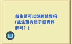 益生菌可以健脾益胃吗(益生菌有助于健胃养脾吗？)