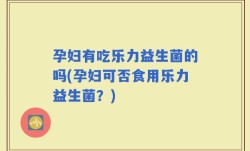 孕妇有吃乐力益生菌的吗(孕妇可否食用乐力益生菌？)