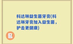 科达琳益生菌牙膏(科达琳牙膏加入益生菌，护齿更健康)