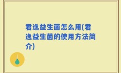 君逸益生菌怎么用(君逸益生菌的使用方法简介)