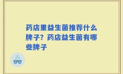 药店里益生菌推荐什么牌子？药店益生菌有哪些牌子