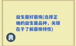 益生菌好菌株(选择正确的益生菌品种，关键在于了解菌株特性)